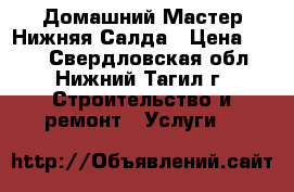 Домашний Мастер Нижняя Салда › Цена ­ 300 - Свердловская обл., Нижний Тагил г. Строительство и ремонт » Услуги   